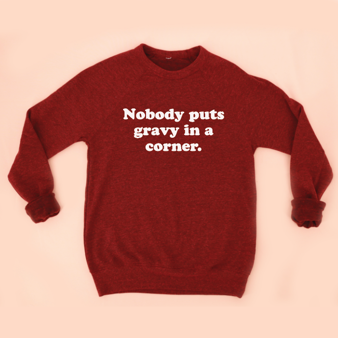 Nobody Puts Gravy In a Corner Unisex Sweatshirt